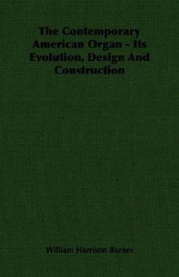 The Contemporary American Organ - Its Evolution... 1406760234 Book Cover