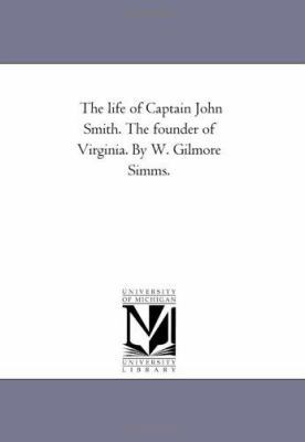 The Life of Captain John Smith. the Founder of ... 1425543359 Book Cover