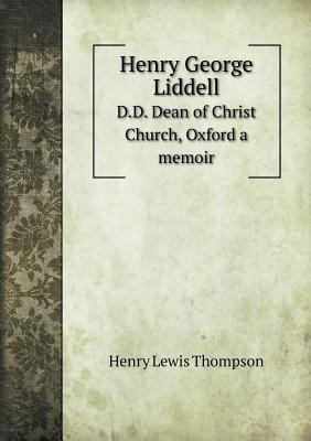 Henry George Liddell D.D. Dean of Christ Church... 551858654X Book Cover