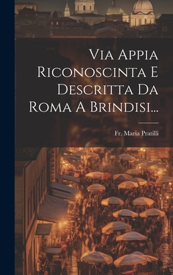Via Appia Riconoscinta E Descritta Da Roma A Br... [Italian] 1019411864 Book Cover