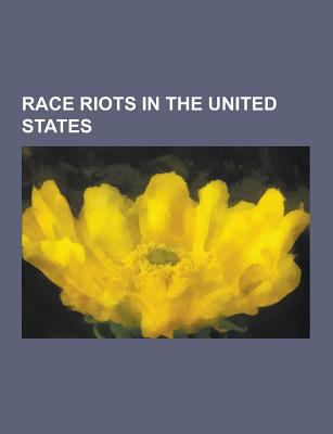 Paperback Race Riots in the United States : 1992 Los Angeles Riots, 2005 Toledo Riot, Battle of Hayes Pond, Chinese Massacre of 1871, Detroit Race Riot (1863), D Book