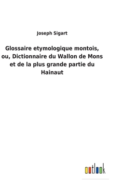 Glossaire etymologique montois, ou, Dictionnair... [French] 3752470038 Book Cover
