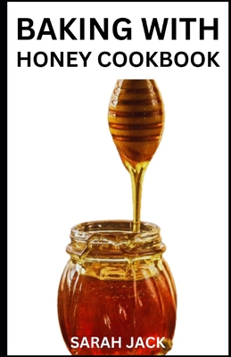 Baking with Honey Cookbook: Sweet and Wholesome...            Book Cover