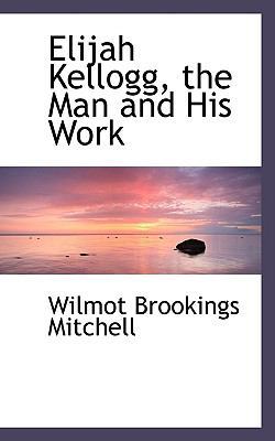 Elijah Kellogg, the Man and His Work 0554509261 Book Cover