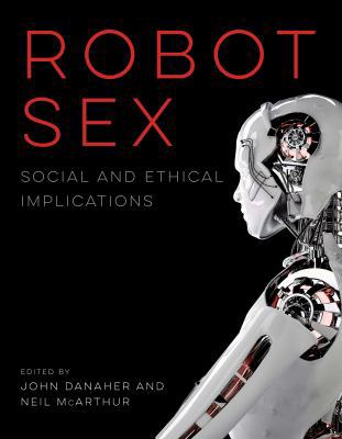 Robot Sex: Social and Ethical Implications 0262036681 Book Cover