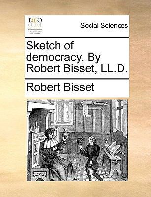 Sketch of Democracy. by Robert Bisset, LL.D. 117069697X Book Cover