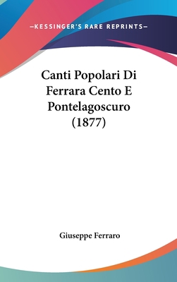 Canti Popolari Di Ferrara Cento E Pontelagoscur... [Italian] 1160897298 Book Cover