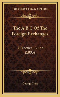 The A B C Of The Foreign Exchanges: A Practical... 1166082067 Book Cover