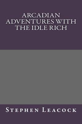 Arcadian Adventures with the Idle Rich 1490566074 Book Cover