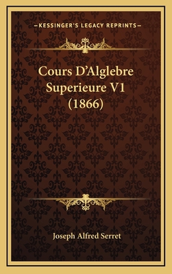 Cours D'Alglebre Superieure V1 (1866) [French] 1168277981 Book Cover