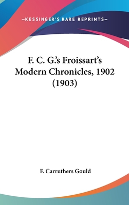 F. C. G.'s Froissart's Modern Chronicles, 1902 ... 1436575133 Book Cover