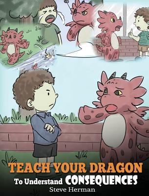 Teach Your Dragon To Understand Consequences: A... 1948040409 Book Cover