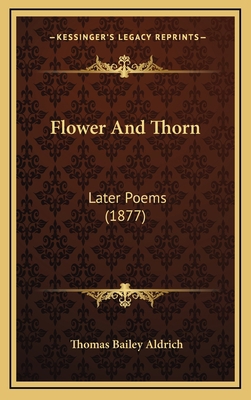 Flower and Thorn: Later Poems (1877) 1164234358 Book Cover