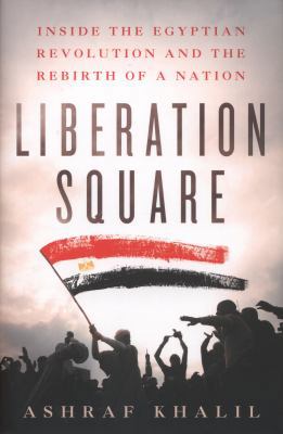 Liberation Square: Inside the Egyptian Revoluti... 1250006694 Book Cover