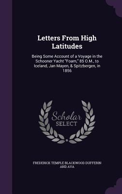 Letters From High Latitudes: Being Some Account... 1357086873 Book Cover