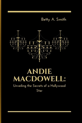 Andie MacDowell: Unveiling the Secrets of a Hol... B0CKY789JL Book Cover