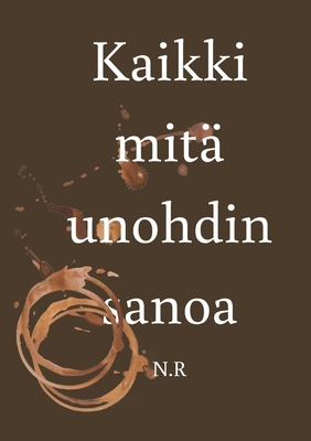 Kaikki mitä unohdin sanoa [Finnish] 9528036910 Book Cover