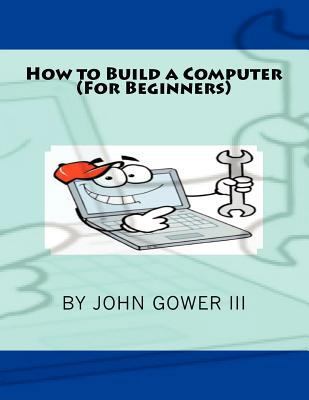 How to Build a Computer (For Beginners) 1463739796 Book Cover