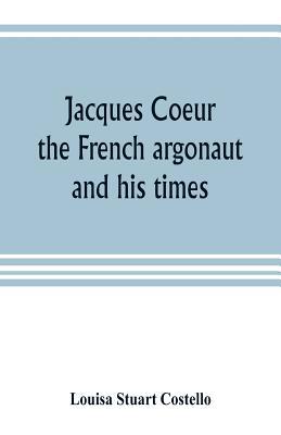 Jacques Coeur, the French argonaut, and his times 9353804299 Book Cover