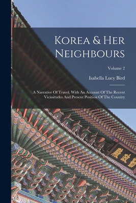 Korea & Her Neighbours: A Narrative Of Travel, ... 1017784183 Book Cover