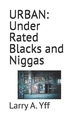 Urban: Under Rated Blacks and Niggas B0FX6ZFWF4 Book Cover