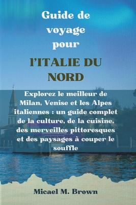 Guide de voyage pour l'ITALIE DU NORD: Explorez... [French] B0DDT9X341 Book Cover