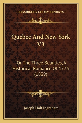Quebec And New York V3: Or The Three Beauties, ... 1165683598 Book Cover