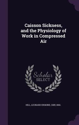 Caisson Sickness, and the Physiology of Work in... 1355025141 Book Cover