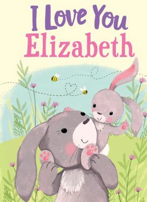 I Love You Elizabeth: A Personalized Book About... 1728207304 Book Cover