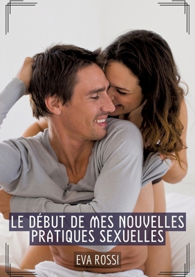 Le début de mes nouvelles pratiques sexuelles: ... [French] 3384298470 Book Cover