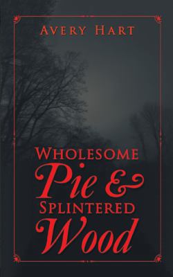 Wholesome Pie & Splintered Wood 1546273433 Book Cover