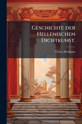 Geschichte der Hellenischen Dichtkunst. [German] 1173113274 Book Cover