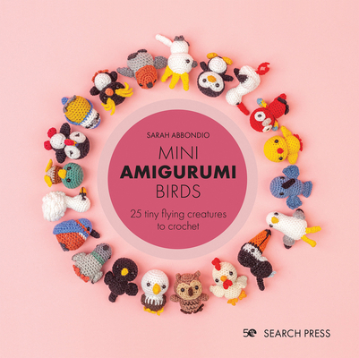 Mini Amigurumi Birds: 25 Tiny Flying Creatures ... 1800920431 Book Cover
