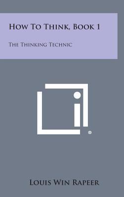 How to Think, Book 1: The Thinking Technic 1258875357 Book Cover