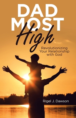 Dad Most High: Revolutionizing Your Relationshi... 1973679000 Book Cover