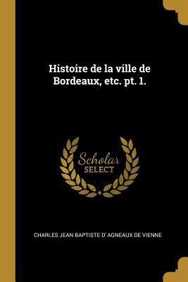 Histoire de la ville de Bordeaux, etc. pt. 1. [French] 0274639327 Book Cover