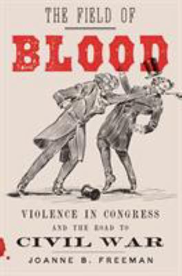 The Field of Blood: Violence in Congress and th... 0374154775 Book Cover