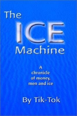 The ICE Machine: A chronicle of money, men and ice 0595225322 Book Cover