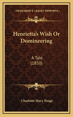 Henrietta's Wish Or Domineering: A Tale (1850) 1165398265 Book Cover