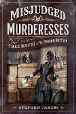 Misjudged Murderesses: Female Injustice in Vict... 1526741628 Book Cover