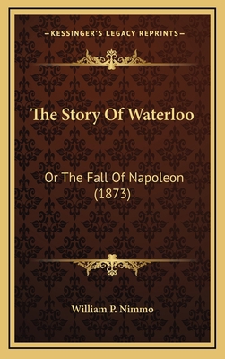 The Story Of Waterloo: Or The Fall Of Napoleon ... 1165825767 Book Cover