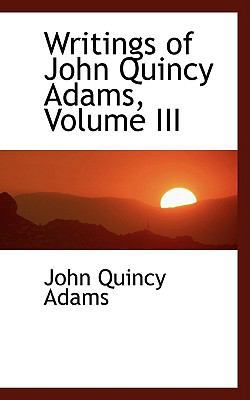 Writings of John Quincy Adams, Volume III 0559465343 Book Cover