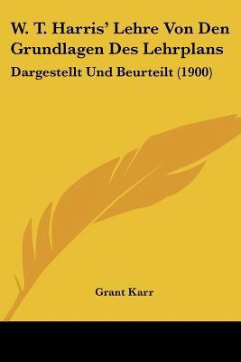 W. T. Harris' Lehre Von Den Grundlagen Des Lehr... [German] 1160730075 Book Cover