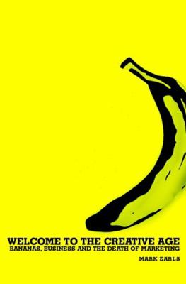 Welcome to the Creative Age: Bananas, Business ... 047084499X Book Cover