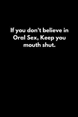 If you don't believe in Oral Sex, Keep you mout... 1652643311 Book Cover