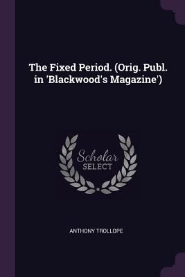The Fixed Period. (Orig. Publ. in 'Blackwood's ... 1377399834 Book Cover