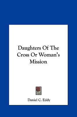 Daughters of the Cross or Woman's Mission 1161427872 Book Cover