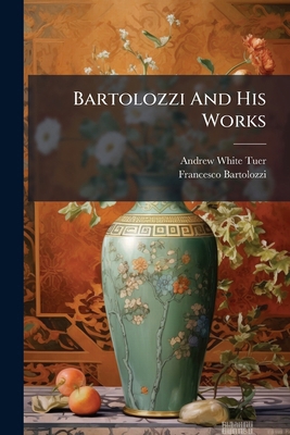 Bartolozzi And His Works 1245553925 Book Cover