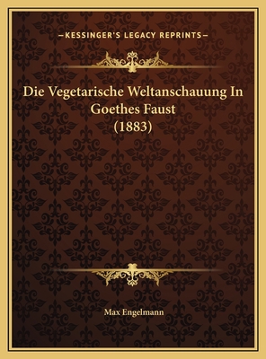 Die Vegetarische Weltanschauung In Goethes Faus... [German] 1169577458 Book Cover