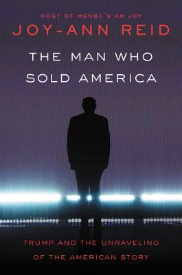 The Man Who Sold America: Trump and the Unravel... 0062880101 Book Cover